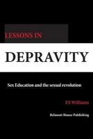 Lessons in Depravity: History of Sex Education in the UK - 1918-2002 0952993953 Book Cover
