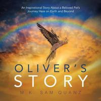 Oliver's Story: An Inspirational Story about a Beloved Pet's Journey Here on Earth and Beyond 1504378539 Book Cover