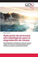 Aplicación de procesos microbiológicos para la degradación de vinaza: Actinobacteria aislada de caña de azúcar capaz de remover contaminantes de la vinaza y producir bioemulsionantes 6200403619 Book Cover