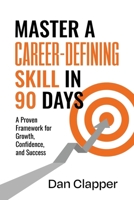Master a Career-Defining Skill in 90 Days: A Proven Framework for Growth, Confidence, and Success B0DSHZ95R7 Book Cover