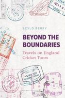 Beyond the Boundaries: Travels on England Cricket Tours 1909811602 Book Cover