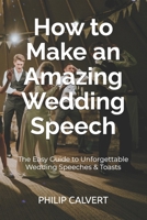 How to Make an Amazing Wedding Speech: The Easy Guide to Unforgettable Wedding Speeches & Toasts 171057349X Book Cover