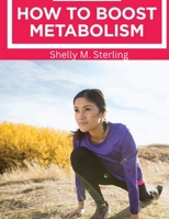 How to Boost Your Metabolism: Learn How Build Muscle, Weight Loss, and Increase Your Energy 183552043X Book Cover