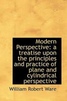 Modern Perspective: A Treatise Upon the Principles and Practice of Plane and Cylindrical Perspective 1017901473 Book Cover