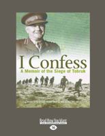 I Confess: A Memoir of the Siege of Tobruk 1458738469 Book Cover