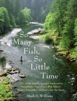 So Many Fish, So Little Time: 1001 of the World's Greatest Backcountry Honeyholes, Trout Rivers, Blue Ribbon Waters, Bass Lakes, and Saltwater Hot Spots 0060882395 Book Cover