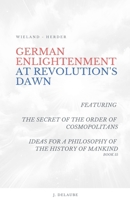 German Enlightenment at Revolution's Dawn - Featuring "The Secret of the Order of Cosmopolitans", "Ideas for a Philosophy of the History of Mankind", Book 15 B0F16X2MZ7 Book Cover