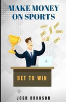 Make Money on Sports: Bet to Win 1719811458 Book Cover