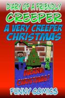 Diary Of A Friendly Creeper: A Very Creeper Christmas (Diary Of A Friendly Minecraft Creeper Volume 9) 151946603X Book Cover