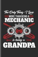 The only thing I love more than being a Mechanic is being a Grandpa: Machinist Mechanical notebooks gift (6x9) Dot Grid notebook to write in 1098960009 Book Cover