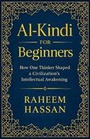 Al-Kindi for Beginners: How One Thinker Shaped a Civilization's Intellectual Awakening B0G3XTG5XS Book Cover