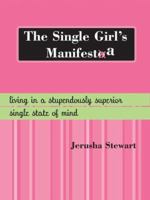 The Single Girl's Manifesta: Living in a Stupendously Superior Single State of Mind 1402205031 Book Cover