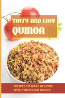 Tasty And Easy Quinoa: Recipes To Make At Home With Thorough Guides: The Kitchen Quinoa Recipes B098L1MQD2 Book Cover