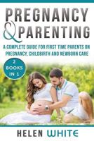 Pregnancy & Parenting: A Complete Guide for First Time Parents on Pregnancy, Childbirth and Newborn Care. 2 Books in 1. 1539973417 Book Cover