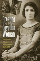 Creating the New Egyptian Woman: Consumerism, Education, and National Identity, 1863-1922 1349999652 Book Cover