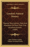 Loudon's Natural History. Popular Descriptions, Tales and Anecdotes of More Than Five Hundred Animals 1344907164 Book Cover