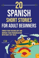 20 Spanish Short Stories for Adult Beginners: Enrich Your Vocabulary and Improve Your Pronunciation with Daily Life Tales (The Journey to Fluency) (Spanish Edition) B0CTQLL7YK Book Cover