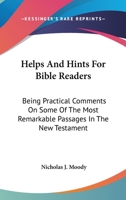 Helps And Hints For Bible Readers: Being Practical Comments On Some Of The Most Remarkable Passages In The New Testament 0548295700 Book Cover