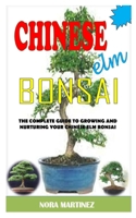 Chinese ELM Bonsai: The Complete Guide To Growing And Nurturing Your Chinese Elm Bonsai B091NRQCM3 Book Cover