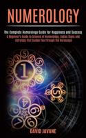 Numerology: A Beginner's Guide to Science of Numerology, Zodiac Signs and Astrology That Guides You Through the Horoscope (The Complete Numerology Guide for Happiness and Success) 198999038X Book Cover