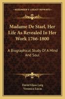 Madame De Stael, Her Life As Revealed In Her Work 1766-1800: A Biographical Study Of A Mind And Soul 1163152080 Book Cover