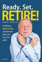 Ready. Set. Retire!: Crafting a Worry-Free Retirement Plan You Can Live With 1545368228 Book Cover