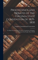 Proceedings and Debates of the Virginia State Convention of 1829-1830: To Which Are Subjoined, the New Constitution of Virginia, and the Votes of the People, Parts 94-830 101617358X Book Cover