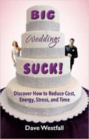 BIG Weddings SUCK!: Discover How To Reduce, Cost, Energy, Stress and Time 173261900X Book Cover