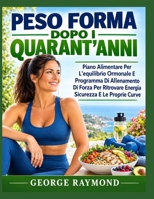 PESO FORMA DOPO I QUARANT'ANNI: Piano Alimentare Per L'equilibrio Ormonale E Programma Di Allenamento Di Forza Per Ritrovare Energia Sicurezza E Le Proprie Curve (Italian Edition) B0HJ485D8Y Book Cover