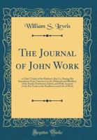 The Journal of John Work: A Chief-Trader of the Hudson's Bay Co. During His Expedition from Vancouver to the Flatheads and Blackfeet of the Paci 0266556973 Book Cover