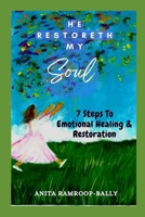 He Restoreth My Soul: 7 Steps To Emotional Healing & Restoration B0BT6VHSGP Book Cover