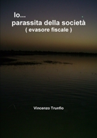 Io . . . parassita della società ( evasore fiscale ) 1291055533 Book Cover