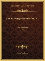 Der Karolingische Palastbau V1: Die Vorbilder (1891) 1160437513 Book Cover