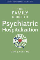 The Family Guide to Psychiatric Hospitalization (A Johns Hopkins Press Health Book) 1421449609 Book Cover