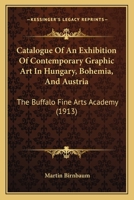 Catalogue Of An Exhibition Of Contemporary Graphic Art In Hungary, Bohemia, And Austria: The Buffalo Fine Arts Academy 1436798337 Book Cover
