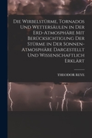 Die Wirbelstürme, Tornados Und Wettersäulen in Der Erd-Atmosphäre Mit Berücksichtigung Der Stürme in Der Sonnen-Atmosphäre Dargestellt Und Wissenschaftlich Erklärt 1019087730 Book Cover