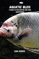 Aquatic bliss: A guide to fish keeping and tank maintenance B0DVZF75GN Book Cover