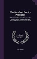 The Standard Family Physician: A Practical International Encyclopedia of Medicine and Hygiene Especially Prepared for the Household, Volume 3 135831330X Book Cover