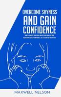 Overcome Shyness and Gain Confidence : How to Conquer Your Social Anxiety and Increase Your Assertiveness, Self-Confidence, Self-Esteem and Self-Worth 1981109889 Book Cover