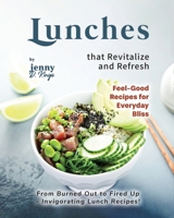 Lunches that Revitalize and Refresh: From Burned Out to Fired Up - Invigorating Lunch Recipes! (Feel-Good Recipes for Everyday Bliss) B0CMQKXMYH Book Cover