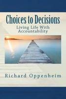 Choices to Decisions: Living Life With Accountability 1475133642 Book Cover