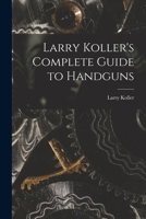 Larry Koller's Complete Guide to Handguns 1014215781 Book Cover