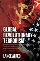 Global Revolutionary Terrorism: The Forgotten Threat of Russia's Clandestine War against the United States of America 1532841663 Book Cover