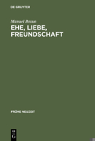 Ehe, Liebe, Freundschaft: Semantik Der Vergesellschaftung Im Fruhneuhochdeutschen Prosaroman 3484365609 Book Cover