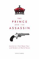 The Prince and The Assassin: Australia's First Royal Tour and Portent of World Terror 1925556131 Book Cover