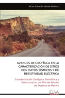 AVANCES DE GEOFÍSICA EN LA CARACTERIZACIÓN DE SITIOS CON DATOS SÍSMICOS Y DE RESISTIVIDAD ELÉCTRICA: Caracterización Litológica, Petrofísica y ... del Noreste de México (Spanish Edition) 9999318533 Book Cover