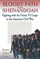 Bloody Path To The Shenandoah: Fighting With The Union Vi Corps In The American Civil War 1572493577 Book Cover
