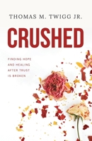 Crushed : Finding Hope and Healing after Trust Is Broken 1951475445 Book Cover