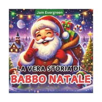 La vera storia di Babbo Natale: Una magica storia di gentilezza e generosità (Italian Edition) B0DQL1SS1B Book Cover
