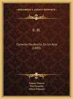 E. H.: Comédie-Vaudeville En Un Acte 2329363427 Book Cover